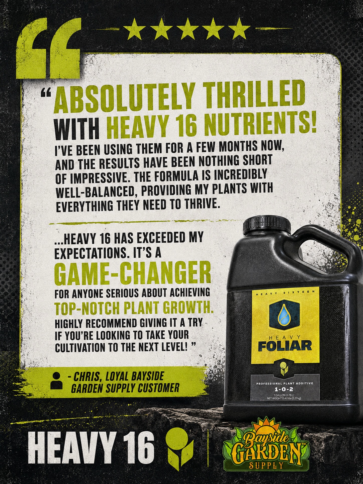 When you switch to HEAVY, you’ll see the difference — just ask our growers! 😎

Here’s everything Chris had to say after making the jump into our lineup:

“Absolutely thrilled with Heavy 16 nutrients! I’ve been using them for a few months now, and the results have been nothing short of impressive. The formula is incredibly well-balanced, providing my plants with everything they need to thrive.

What stands out the most is how efficient the nutrients are. My plants are growing faster and stronger, with lush foliage and vibrant blooms. The growth is more robust and resilient, and I’ve noticed a significant improvement in both yield and quality.

Heavy 16’s comprehensive approach means I don’t have to worry about mixing and matching different products. It simplifies my nutrient routine, and the results speak for themselves. Plus, the customer support team has been fantastic—knowledgeable, friendly, and always ready to assist with any questions.

Overall, Heavy 16 has exceeded my expectations. It’s a game-changer for anyone serious about achieving top-notch plant growth. Highly recommend giving it a try if you’re looking to take your cultivation to the next level!”

Also want to give a big shoutout to @baysidegarden for their continued support! 🤘